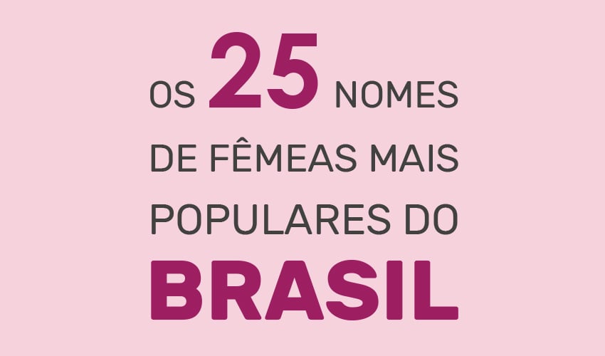 Os 25 nomes de fêmea mais populares do Brasil