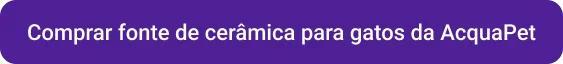 CTA Comprar fonte de cerâmica para gatos da AcquaPet