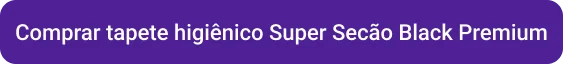 CTA Comprar tapete higiênico Super Secão Black Premium