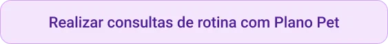 CTA Realizar consultas de rotina com Plano Pet