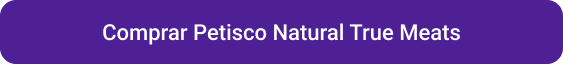 CTA Comprar Petisco Natural True Meats.