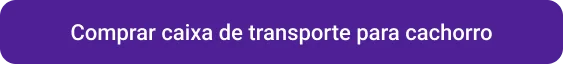 CTA Comprar caixa de transporte para cachorro