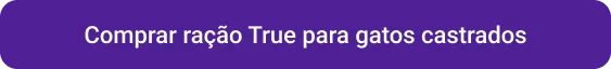 CTA Comprar ração True para gatos castrados