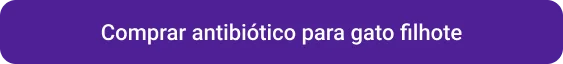 CTA Comprar antibiótico para gato filhote.