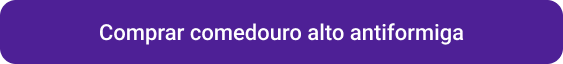 CTA Comedouro Alto Antiformiga.