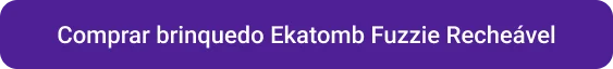 CTA Comprar brinquedo Ekatomb Fuzzie Recheável